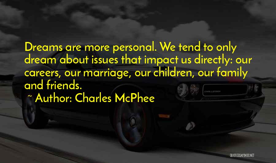 Charles McPhee Quotes: Dreams Are More Personal. We Tend To Only Dream About Issues That Impact Us Directly: Our Careers, Our Marriage, Our