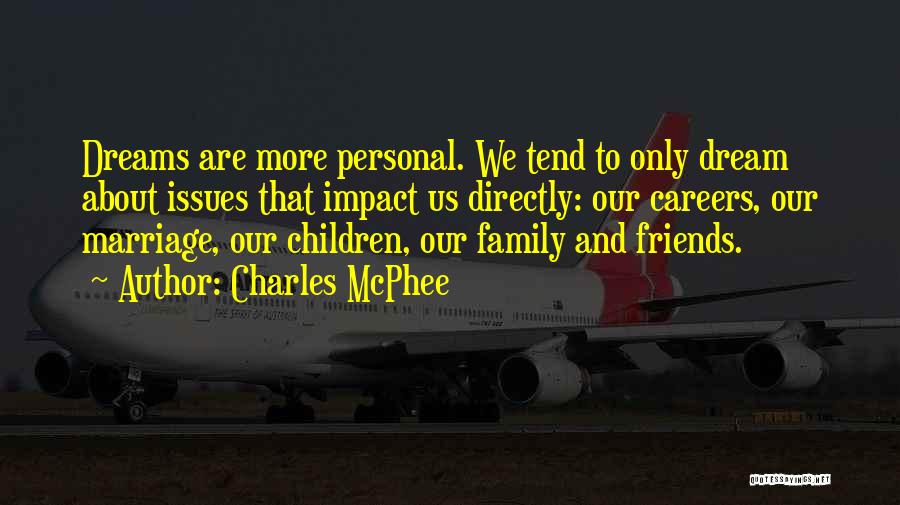 Charles McPhee Quotes: Dreams Are More Personal. We Tend To Only Dream About Issues That Impact Us Directly: Our Careers, Our Marriage, Our