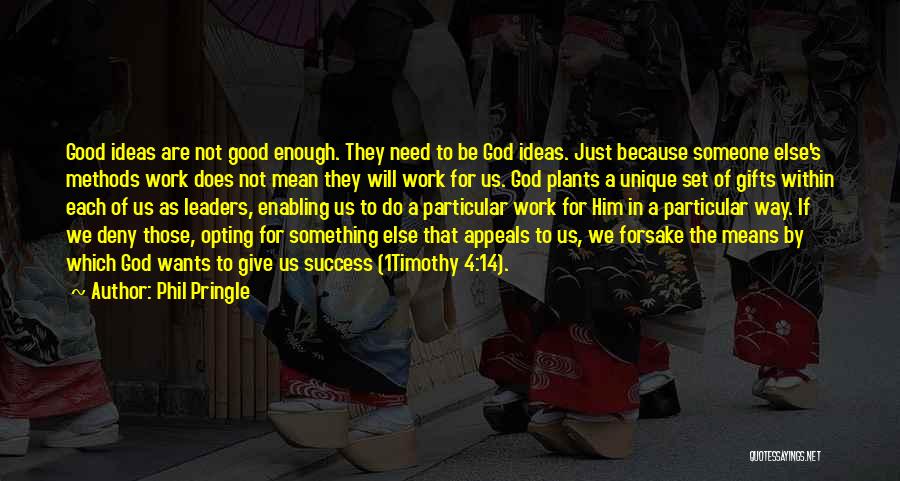 Phil Pringle Quotes: Good Ideas Are Not Good Enough. They Need To Be God Ideas. Just Because Someone Else's Methods Work Does Not