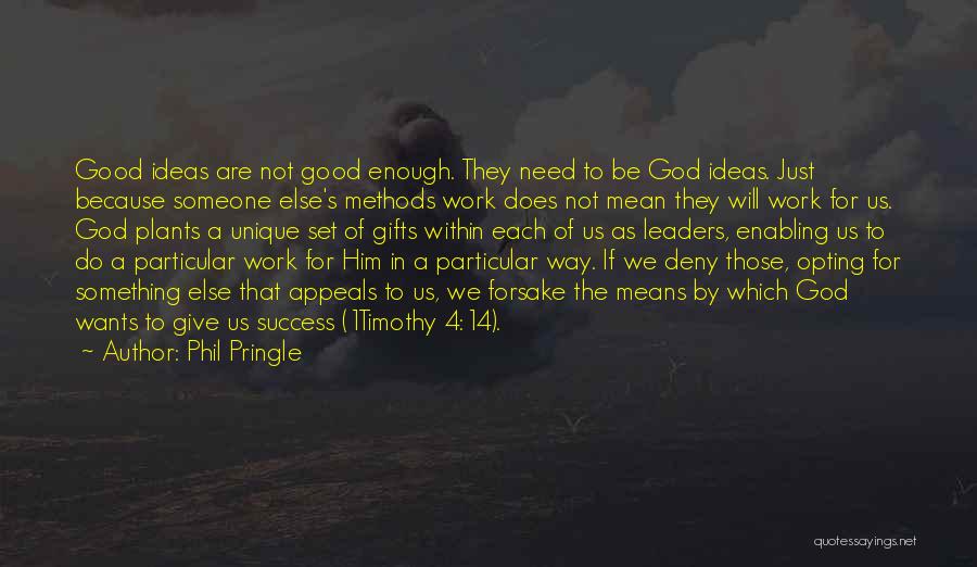 Phil Pringle Quotes: Good Ideas Are Not Good Enough. They Need To Be God Ideas. Just Because Someone Else's Methods Work Does Not