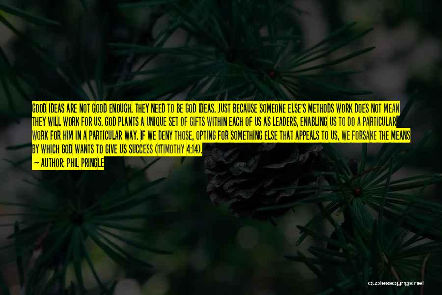 Phil Pringle Quotes: Good Ideas Are Not Good Enough. They Need To Be God Ideas. Just Because Someone Else's Methods Work Does Not