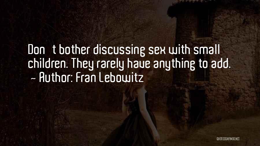 Fran Lebowitz Quotes: Don't Bother Discussing Sex With Small Children. They Rarely Have Anything To Add.