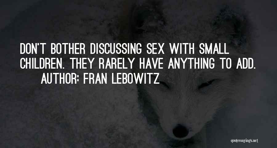 Fran Lebowitz Quotes: Don't Bother Discussing Sex With Small Children. They Rarely Have Anything To Add.