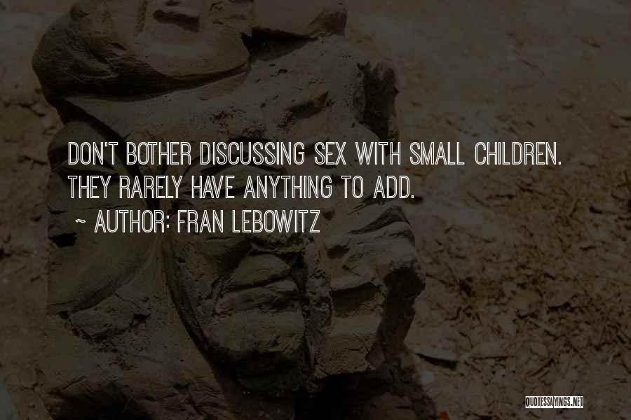 Fran Lebowitz Quotes: Don't Bother Discussing Sex With Small Children. They Rarely Have Anything To Add.