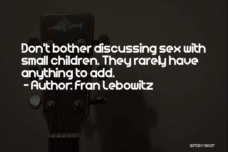 Fran Lebowitz Quotes: Don't Bother Discussing Sex With Small Children. They Rarely Have Anything To Add.