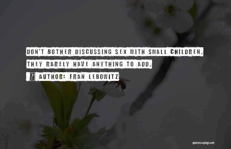 Fran Lebowitz Quotes: Don't Bother Discussing Sex With Small Children. They Rarely Have Anything To Add.