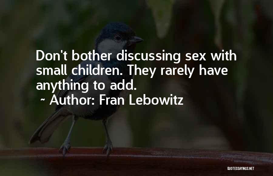 Fran Lebowitz Quotes: Don't Bother Discussing Sex With Small Children. They Rarely Have Anything To Add.