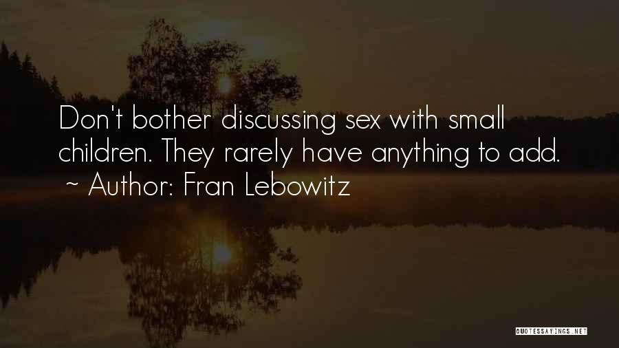 Fran Lebowitz Quotes: Don't Bother Discussing Sex With Small Children. They Rarely Have Anything To Add.