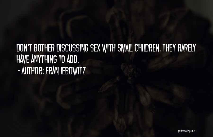 Fran Lebowitz Quotes: Don't Bother Discussing Sex With Small Children. They Rarely Have Anything To Add.