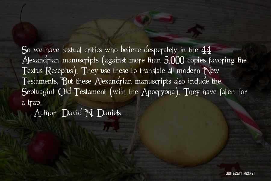 David N. Daniels Quotes: So We Have Textual Critics Who Believe Desperately In The 44 Alexandrian Manuscripts (against More Than 5,000 Copies Favoring The