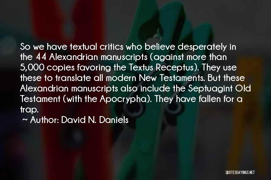 David N. Daniels Quotes: So We Have Textual Critics Who Believe Desperately In The 44 Alexandrian Manuscripts (against More Than 5,000 Copies Favoring The