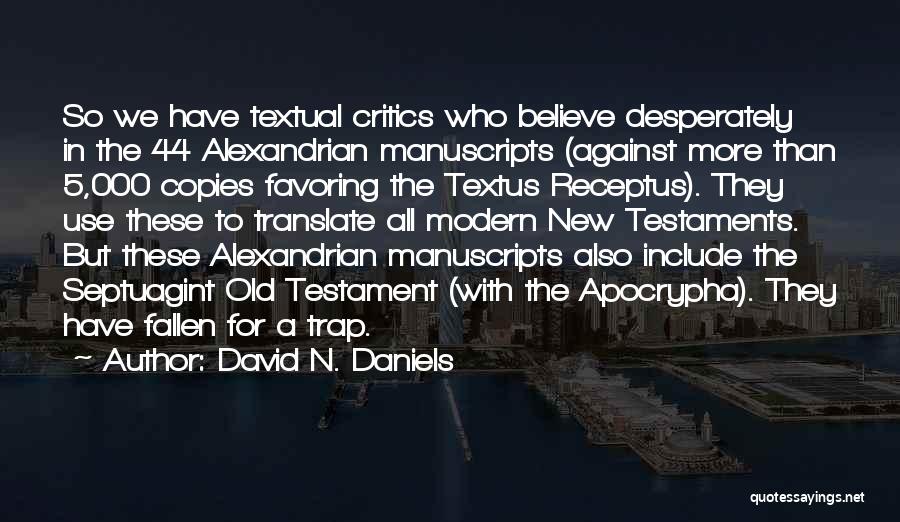 David N. Daniels Quotes: So We Have Textual Critics Who Believe Desperately In The 44 Alexandrian Manuscripts (against More Than 5,000 Copies Favoring The