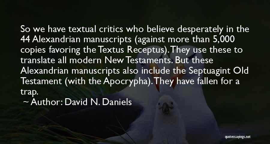 David N. Daniels Quotes: So We Have Textual Critics Who Believe Desperately In The 44 Alexandrian Manuscripts (against More Than 5,000 Copies Favoring The