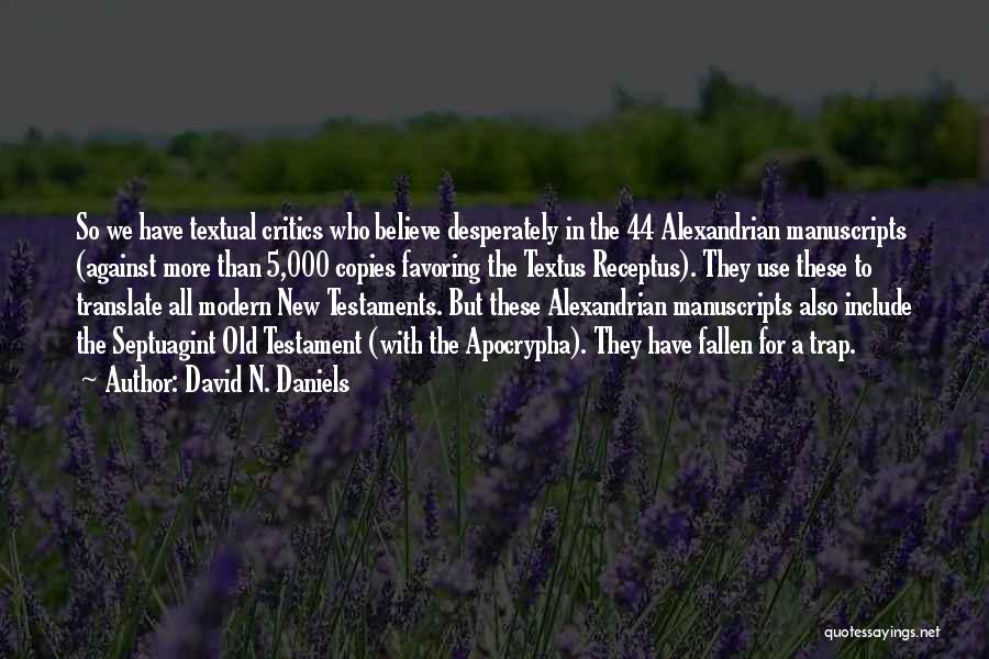 David N. Daniels Quotes: So We Have Textual Critics Who Believe Desperately In The 44 Alexandrian Manuscripts (against More Than 5,000 Copies Favoring The