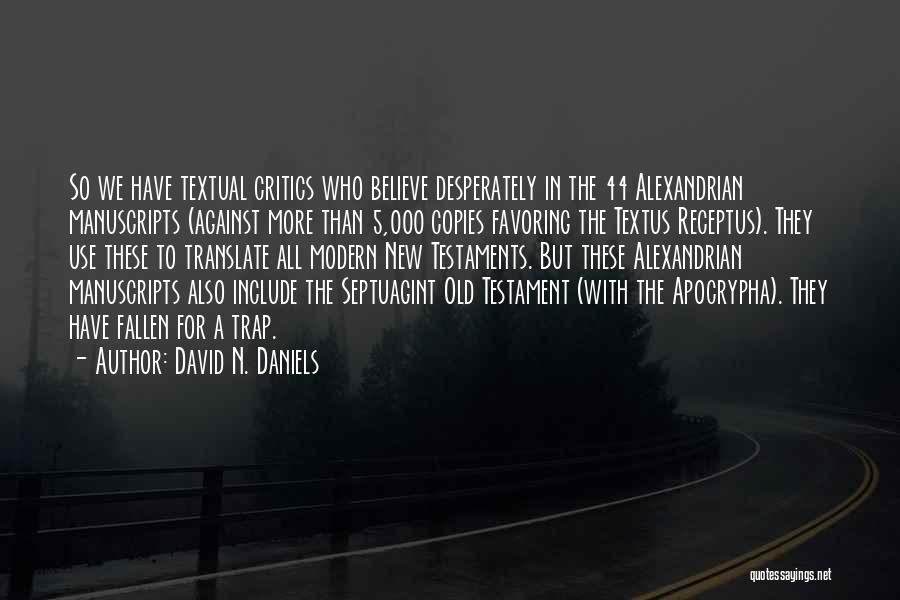 David N. Daniels Quotes: So We Have Textual Critics Who Believe Desperately In The 44 Alexandrian Manuscripts (against More Than 5,000 Copies Favoring The