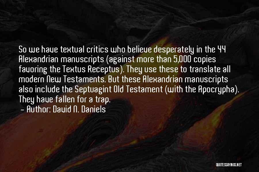 David N. Daniels Quotes: So We Have Textual Critics Who Believe Desperately In The 44 Alexandrian Manuscripts (against More Than 5,000 Copies Favoring The