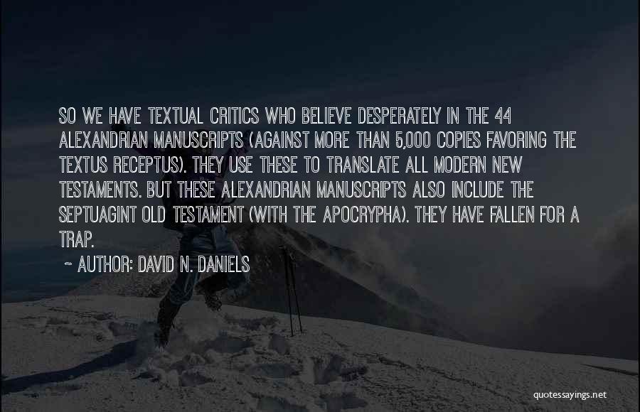 David N. Daniels Quotes: So We Have Textual Critics Who Believe Desperately In The 44 Alexandrian Manuscripts (against More Than 5,000 Copies Favoring The