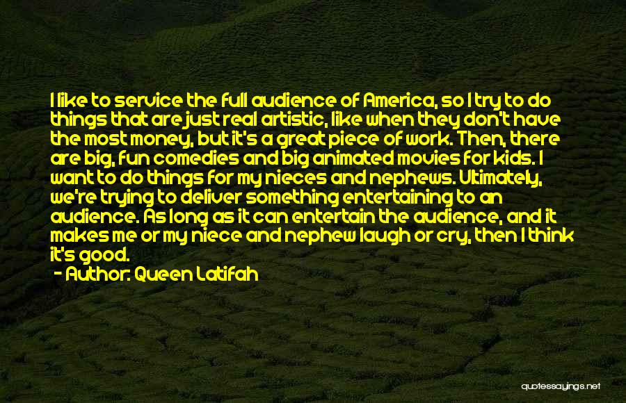Queen Latifah Quotes: I Like To Service The Full Audience Of America, So I Try To Do Things That Are Just Real Artistic,