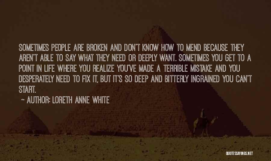 Loreth Anne White Quotes: Sometimes People Are Broken And Don't Know How To Mend Because They Aren't Able To Say What They Need Or