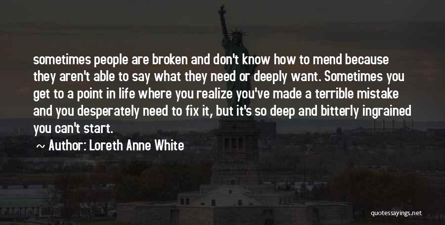 Loreth Anne White Quotes: Sometimes People Are Broken And Don't Know How To Mend Because They Aren't Able To Say What They Need Or