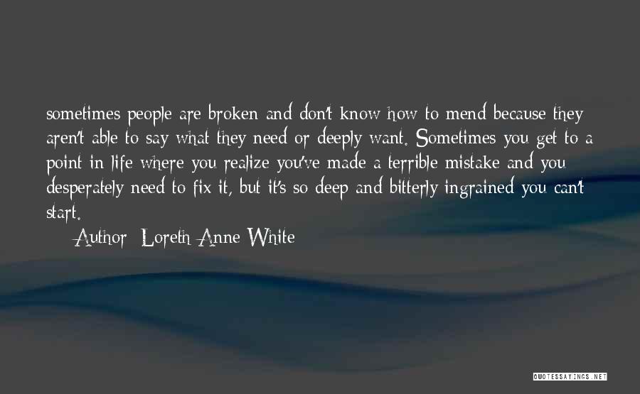 Loreth Anne White Quotes: Sometimes People Are Broken And Don't Know How To Mend Because They Aren't Able To Say What They Need Or