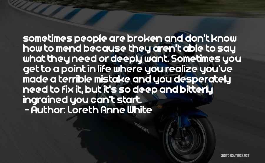 Loreth Anne White Quotes: Sometimes People Are Broken And Don't Know How To Mend Because They Aren't Able To Say What They Need Or