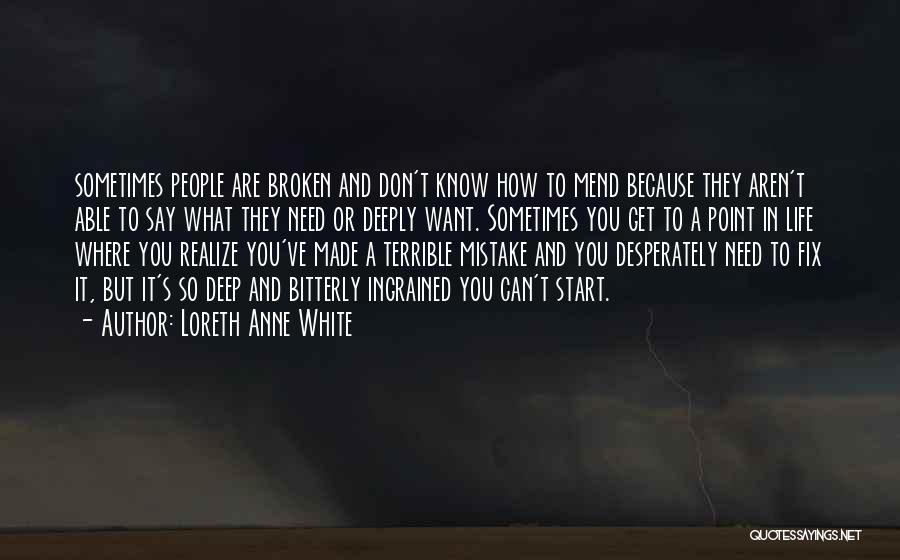 Loreth Anne White Quotes: Sometimes People Are Broken And Don't Know How To Mend Because They Aren't Able To Say What They Need Or