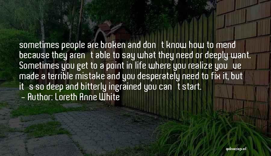 Loreth Anne White Quotes: Sometimes People Are Broken And Don't Know How To Mend Because They Aren't Able To Say What They Need Or