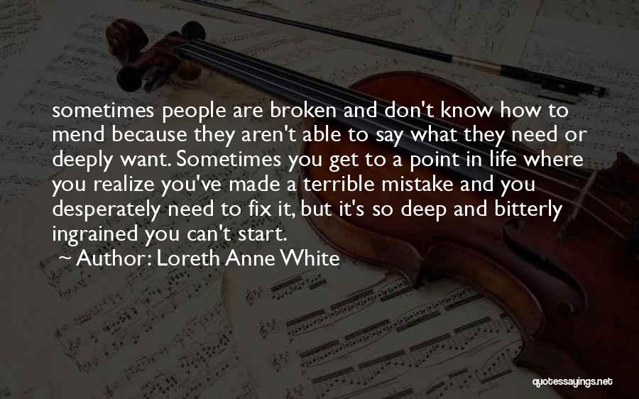 Loreth Anne White Quotes: Sometimes People Are Broken And Don't Know How To Mend Because They Aren't Able To Say What They Need Or