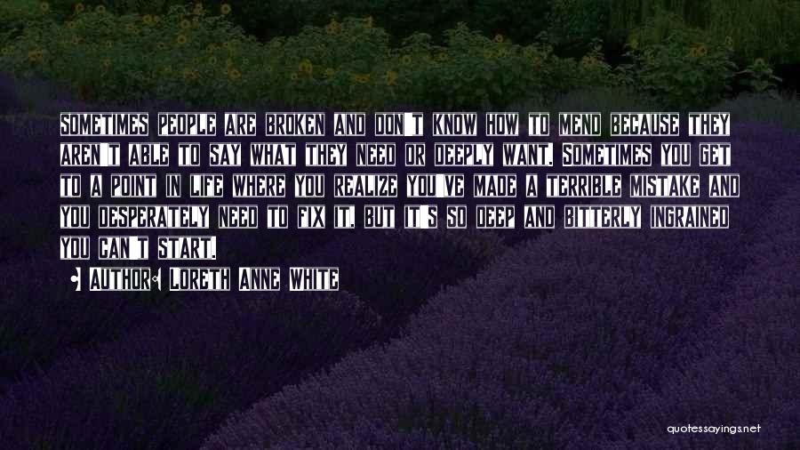 Loreth Anne White Quotes: Sometimes People Are Broken And Don't Know How To Mend Because They Aren't Able To Say What They Need Or