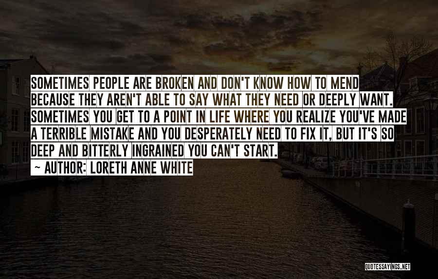 Loreth Anne White Quotes: Sometimes People Are Broken And Don't Know How To Mend Because They Aren't Able To Say What They Need Or