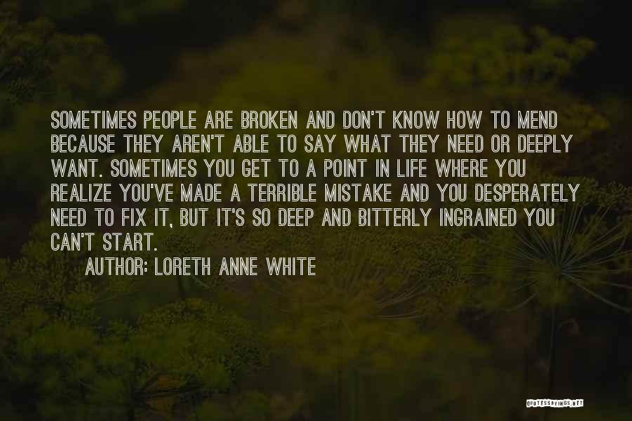 Loreth Anne White Quotes: Sometimes People Are Broken And Don't Know How To Mend Because They Aren't Able To Say What They Need Or