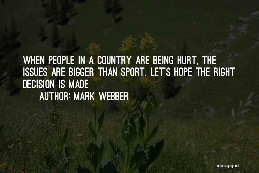 Mark Webber Quotes: When People In A Country Are Being Hurt, The Issues Are Bigger Than Sport. Let's Hope The Right Decision Is