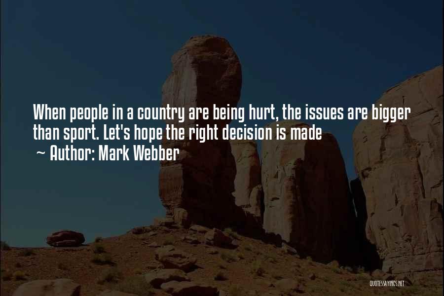 Mark Webber Quotes: When People In A Country Are Being Hurt, The Issues Are Bigger Than Sport. Let's Hope The Right Decision Is