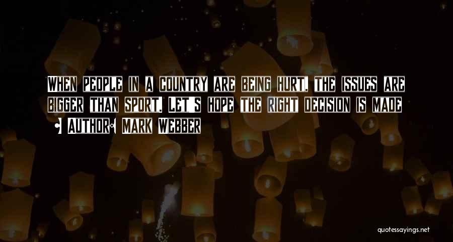 Mark Webber Quotes: When People In A Country Are Being Hurt, The Issues Are Bigger Than Sport. Let's Hope The Right Decision Is