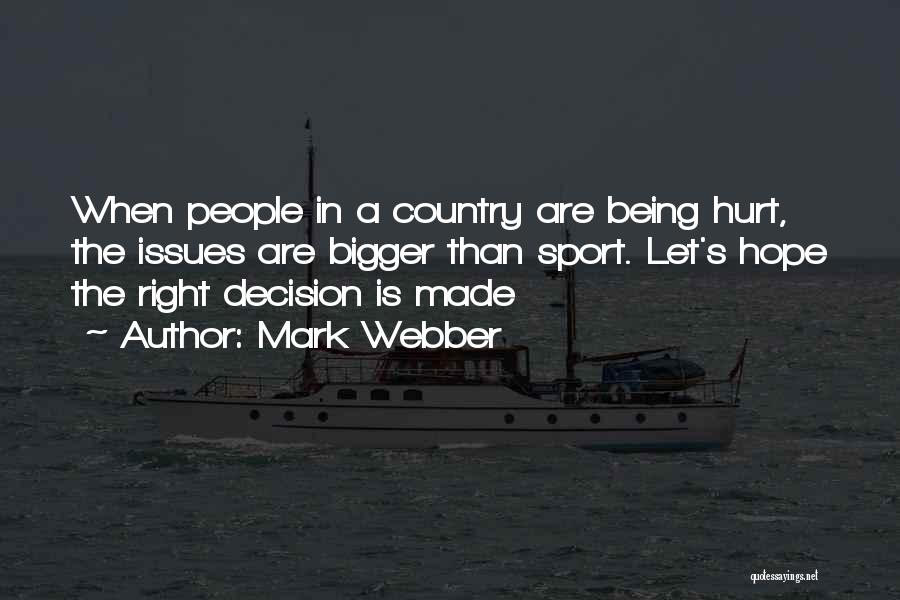 Mark Webber Quotes: When People In A Country Are Being Hurt, The Issues Are Bigger Than Sport. Let's Hope The Right Decision Is