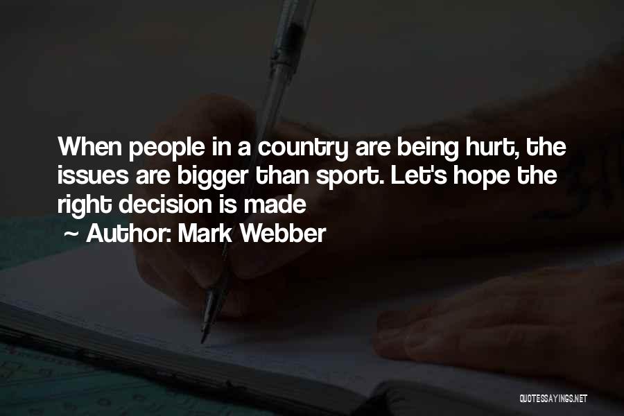 Mark Webber Quotes: When People In A Country Are Being Hurt, The Issues Are Bigger Than Sport. Let's Hope The Right Decision Is