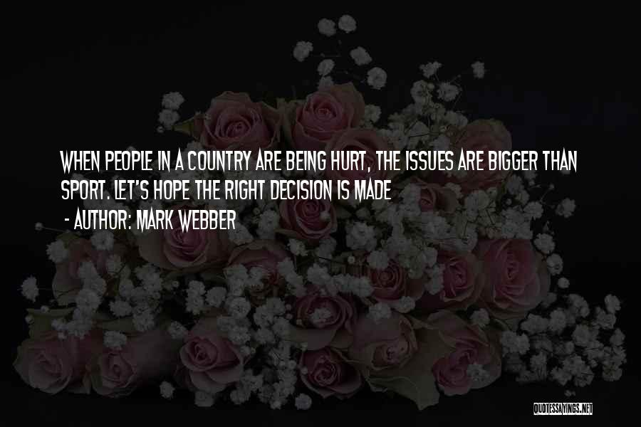 Mark Webber Quotes: When People In A Country Are Being Hurt, The Issues Are Bigger Than Sport. Let's Hope The Right Decision Is