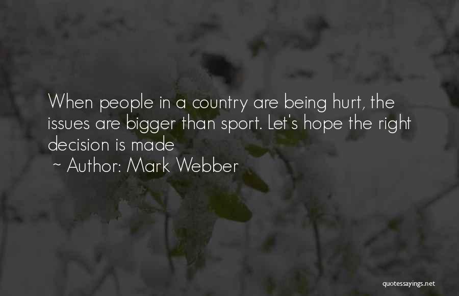 Mark Webber Quotes: When People In A Country Are Being Hurt, The Issues Are Bigger Than Sport. Let's Hope The Right Decision Is