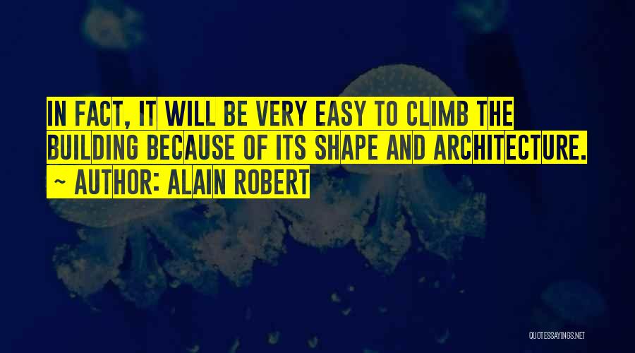 Alain Robert Quotes: In Fact, It Will Be Very Easy To Climb The Building Because Of Its Shape And Architecture.