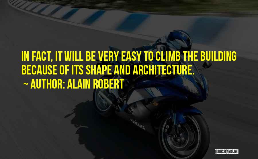 Alain Robert Quotes: In Fact, It Will Be Very Easy To Climb The Building Because Of Its Shape And Architecture.