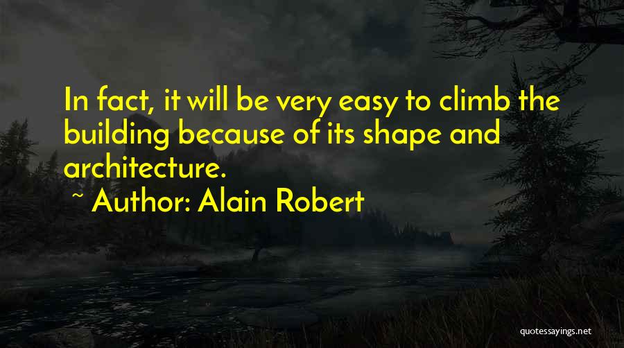 Alain Robert Quotes: In Fact, It Will Be Very Easy To Climb The Building Because Of Its Shape And Architecture.