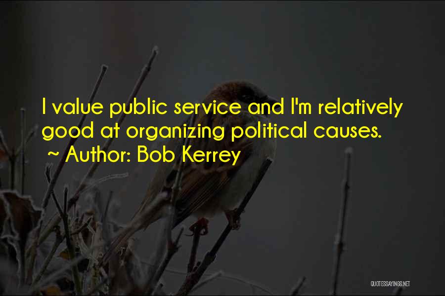 Bob Kerrey Quotes: I Value Public Service And I'm Relatively Good At Organizing Political Causes.