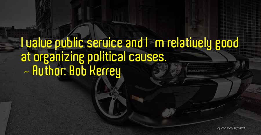 Bob Kerrey Quotes: I Value Public Service And I'm Relatively Good At Organizing Political Causes.