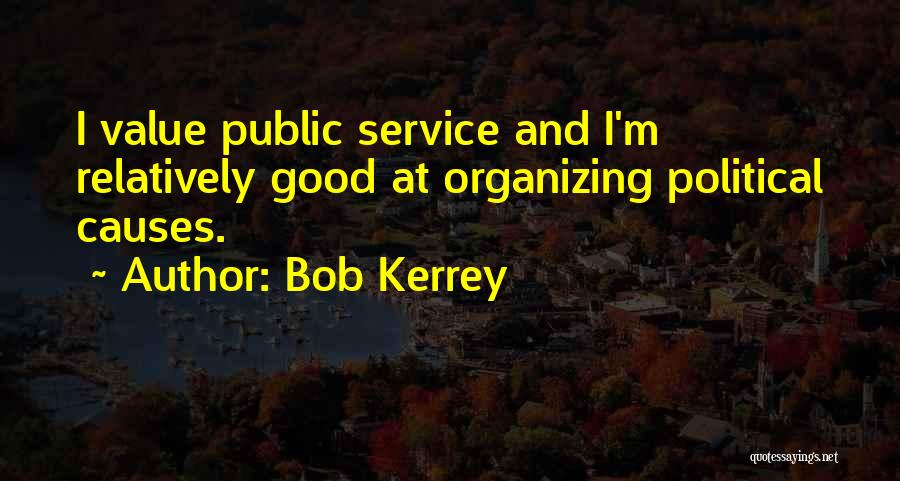 Bob Kerrey Quotes: I Value Public Service And I'm Relatively Good At Organizing Political Causes.