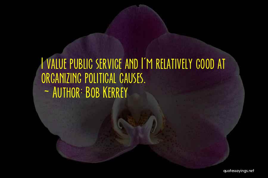 Bob Kerrey Quotes: I Value Public Service And I'm Relatively Good At Organizing Political Causes.