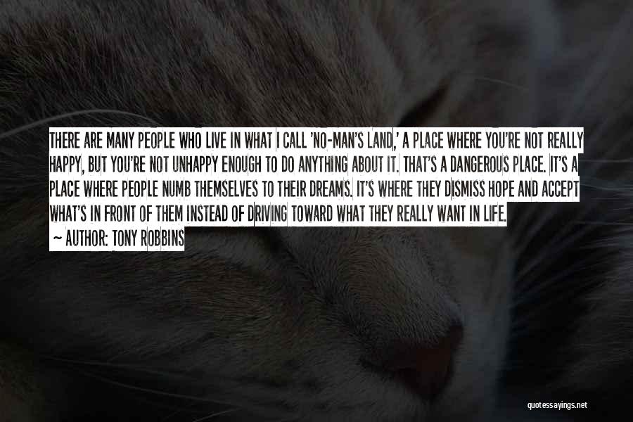 Tony Robbins Quotes: There Are Many People Who Live In What I Call 'no-man's Land,' A Place Where You're Not Really Happy, But