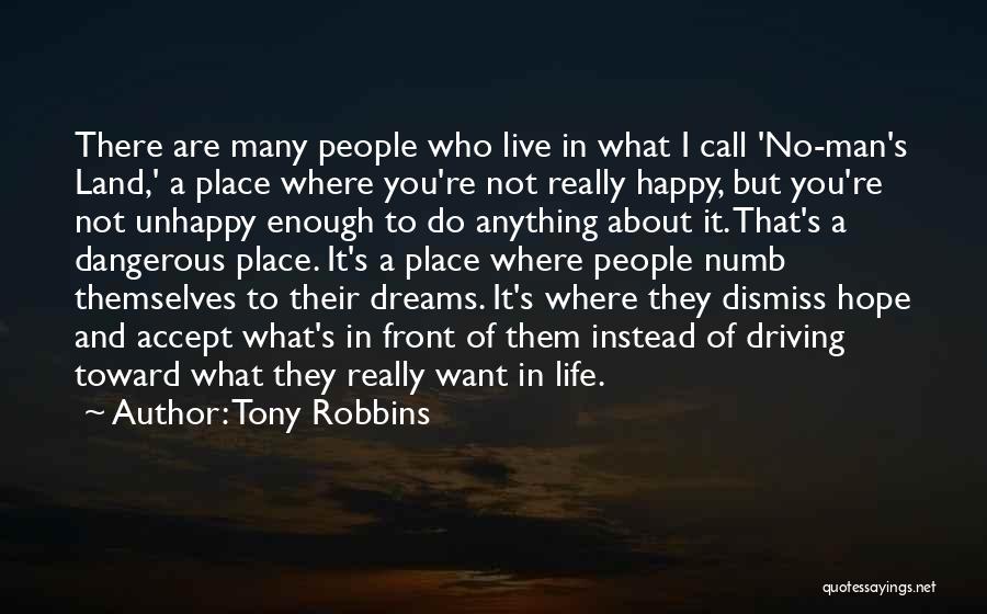 Tony Robbins Quotes: There Are Many People Who Live In What I Call 'no-man's Land,' A Place Where You're Not Really Happy, But