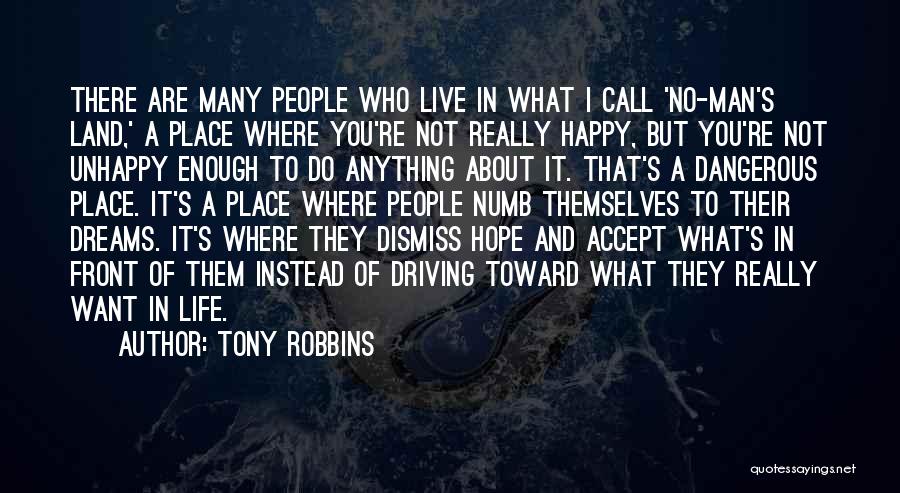 Tony Robbins Quotes: There Are Many People Who Live In What I Call 'no-man's Land,' A Place Where You're Not Really Happy, But