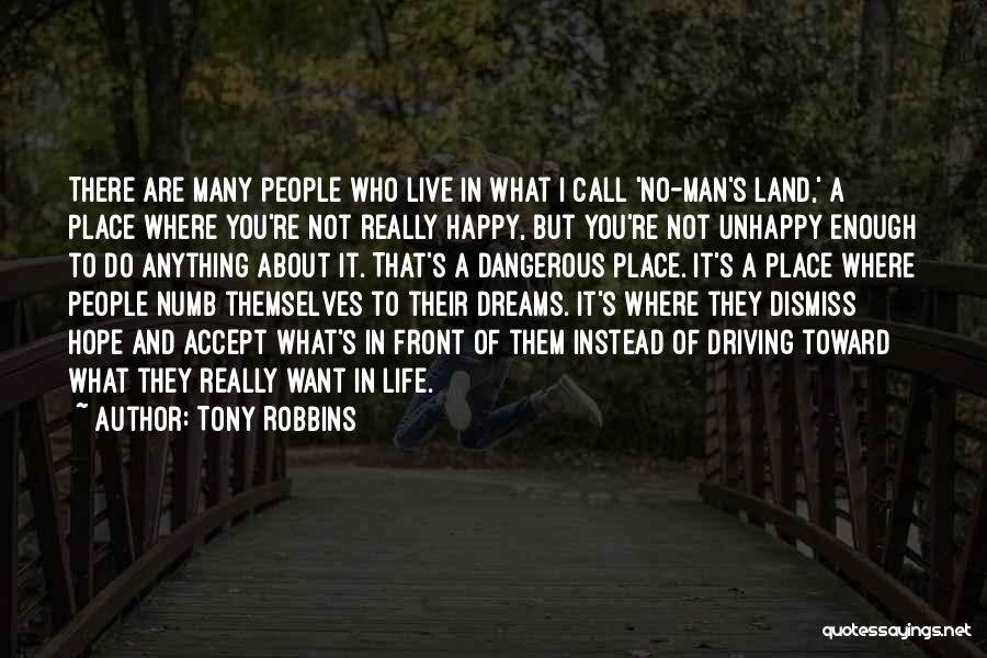 Tony Robbins Quotes: There Are Many People Who Live In What I Call 'no-man's Land,' A Place Where You're Not Really Happy, But